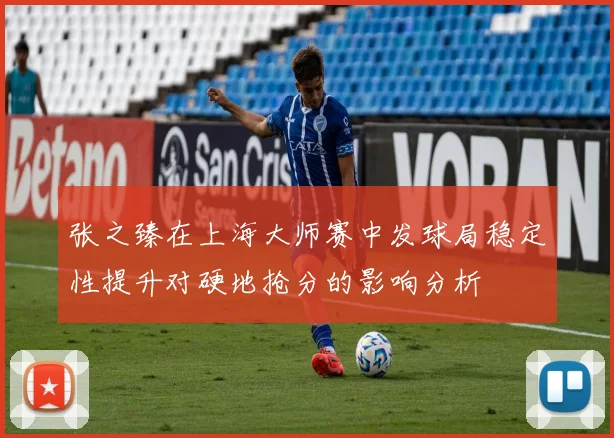 张之臻在上海大师赛中发球局稳定性提升对硬地抢分的影响分析